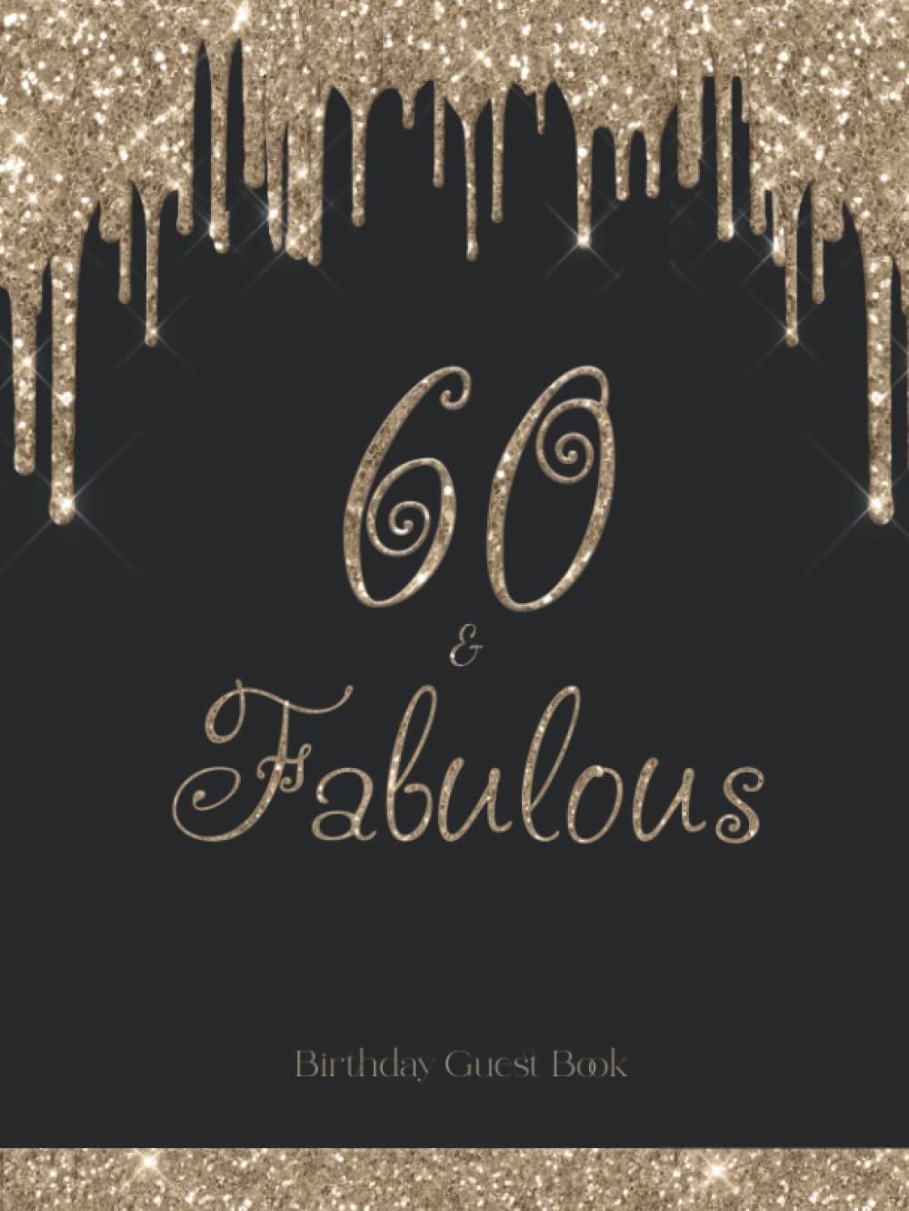 60 & Fabulous Guest Book: 60th Birthday Guestbook for Guests to Sign In, Write Messages and Well Wishes in Black and Gold