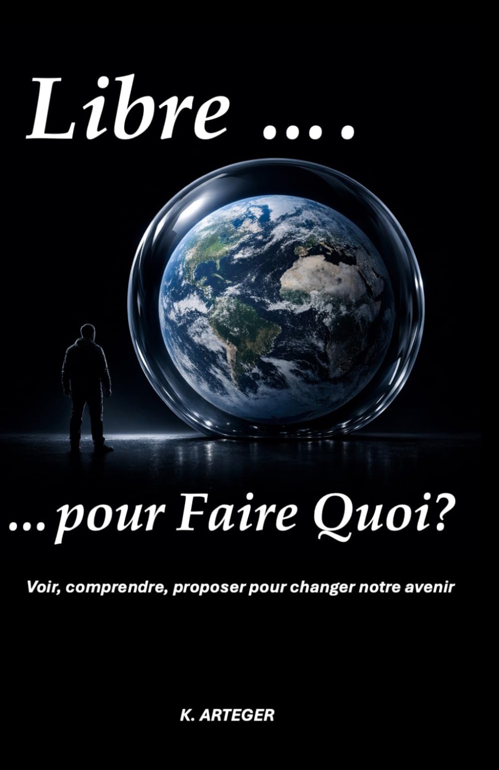 Libre ... pour Faire Quoi?: Voir, comprendre, proposer pour changer notre avenir