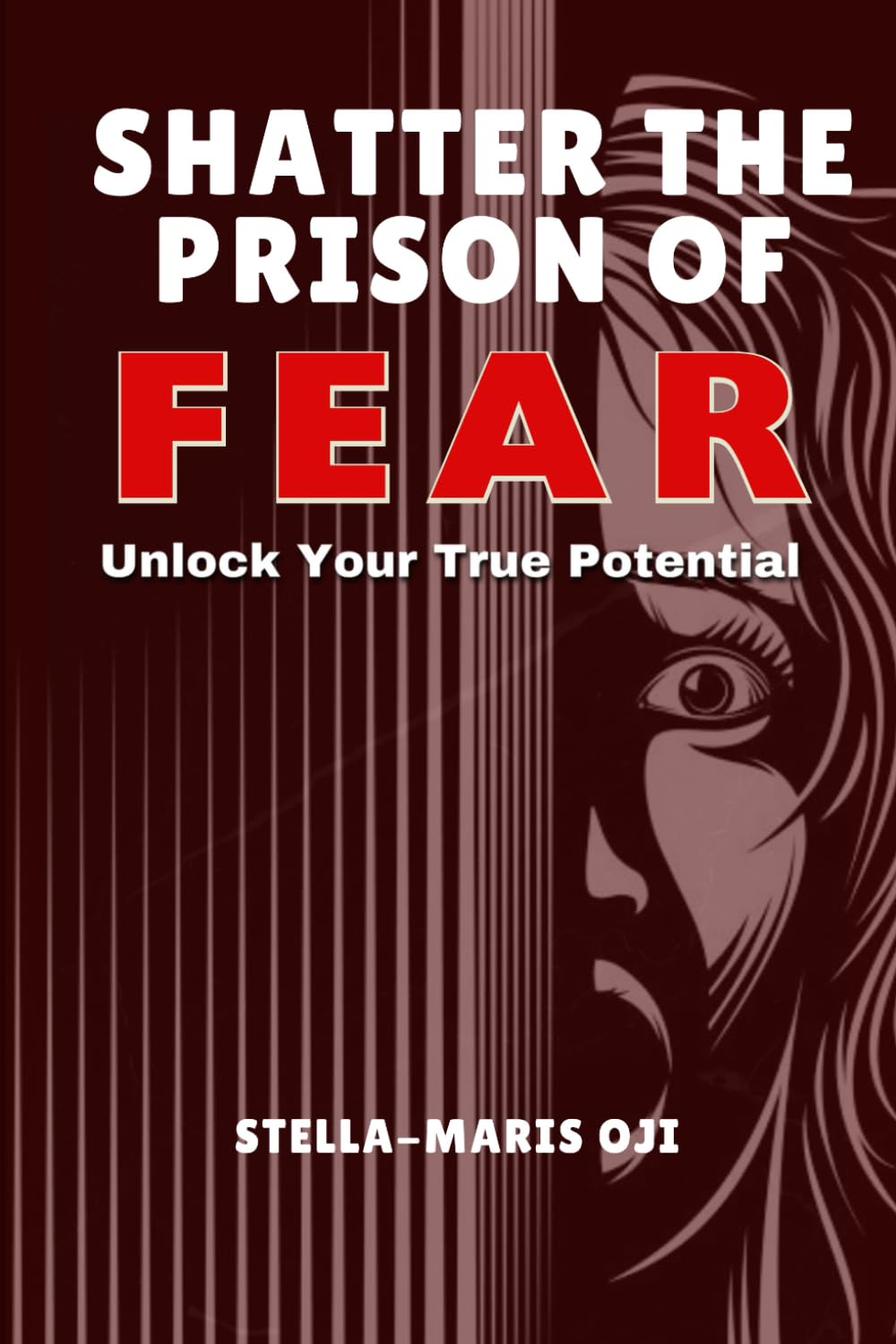 SHATTER THE PRISON OF FEAR: Unlock Your True Potential