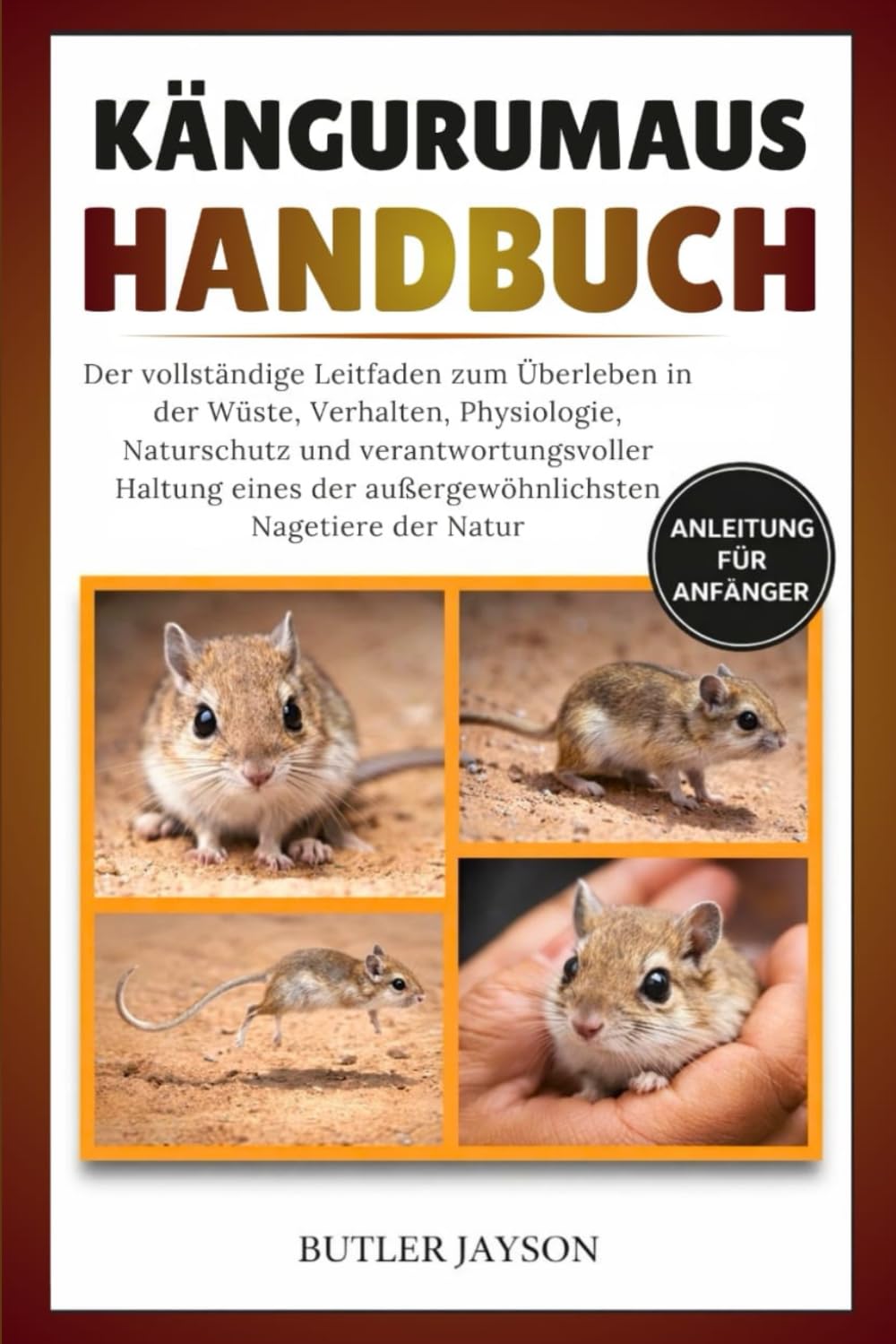 KÄNGURUMAUS-HANDBUCH: Der vollständige Leitfaden zum Überleben in der Wüste, Verhalten, Physiologie, Naturschutz und verantwortungsvoller Haltung eines der außergewöhnlichsten Nagetiere der Natur