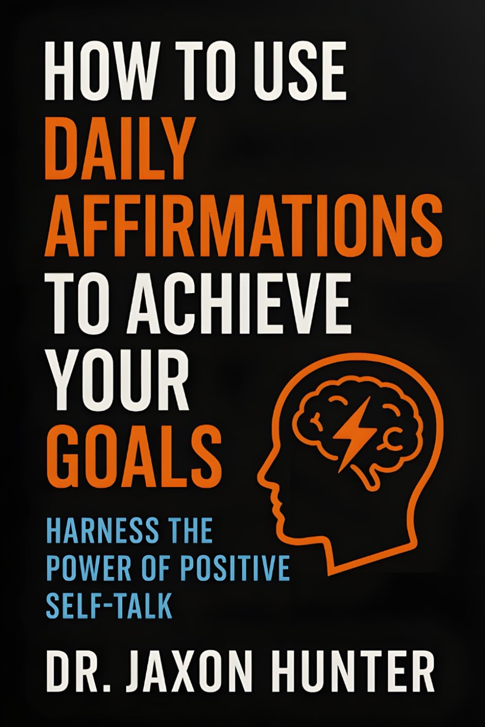 How to Use Daily Affirmations to Achieve Your Goals: Harness the Power of Positive Self-Talk (Success Habits)