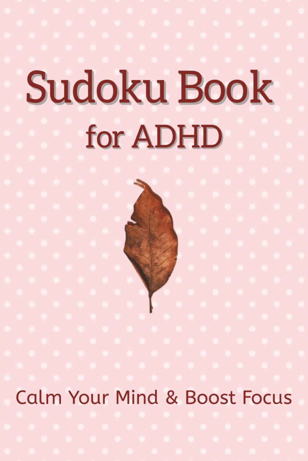 Sudoku Book for ADHD: 55 Calming Sudoku Puzzles to Improve Focus, Reduce Stress, and Boost Mental Clarity
