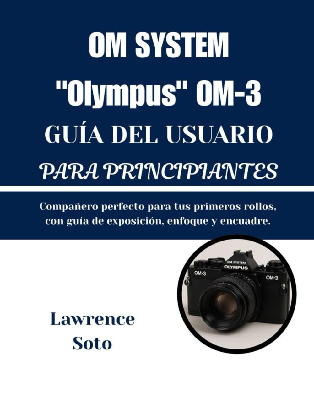 OM SYSTEM "Olympus" OM-3 GUÍA DEL USUARIO PARA PRINCIPIANTES: Compañero perfecto para tus primeros rollos, con guía de exposición, enfoque y encuadre.