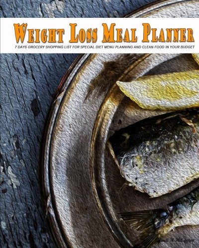 Weight Loss Meal Planner: 7 Days Grocery Shopping List For Special Diet Menu Planning And Clean Food In Your Budget Paperback – Notebook, December 19, 2017