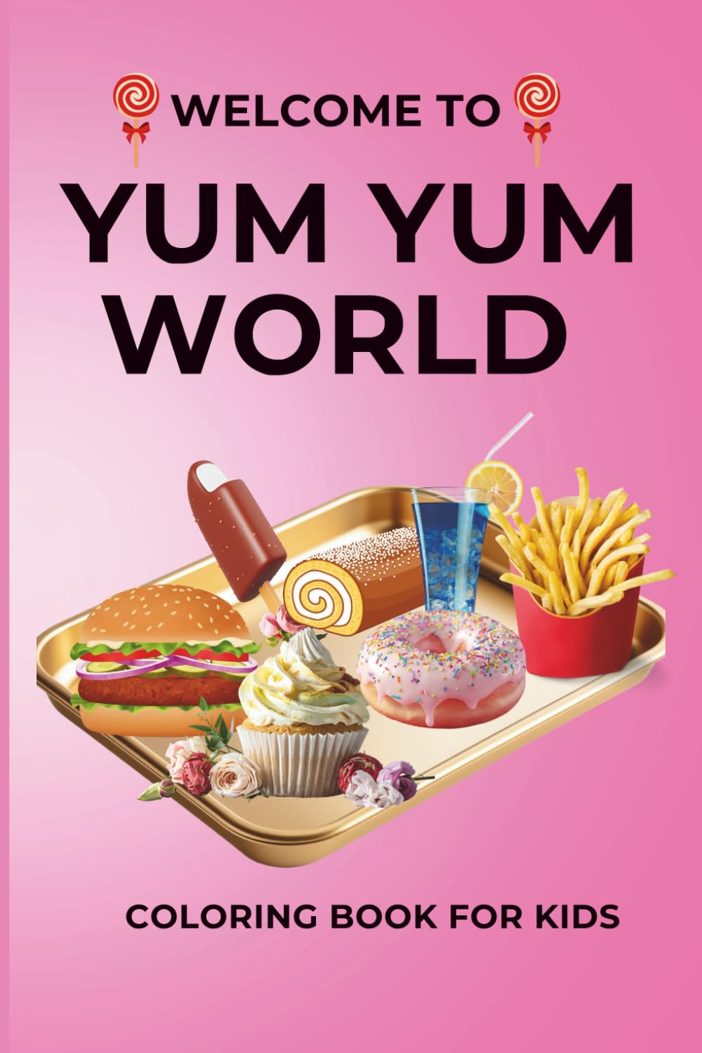 WELCOME TO YUM YUM WORLD - Yummy 31 Coloring Pages: Coloring Book For Kids