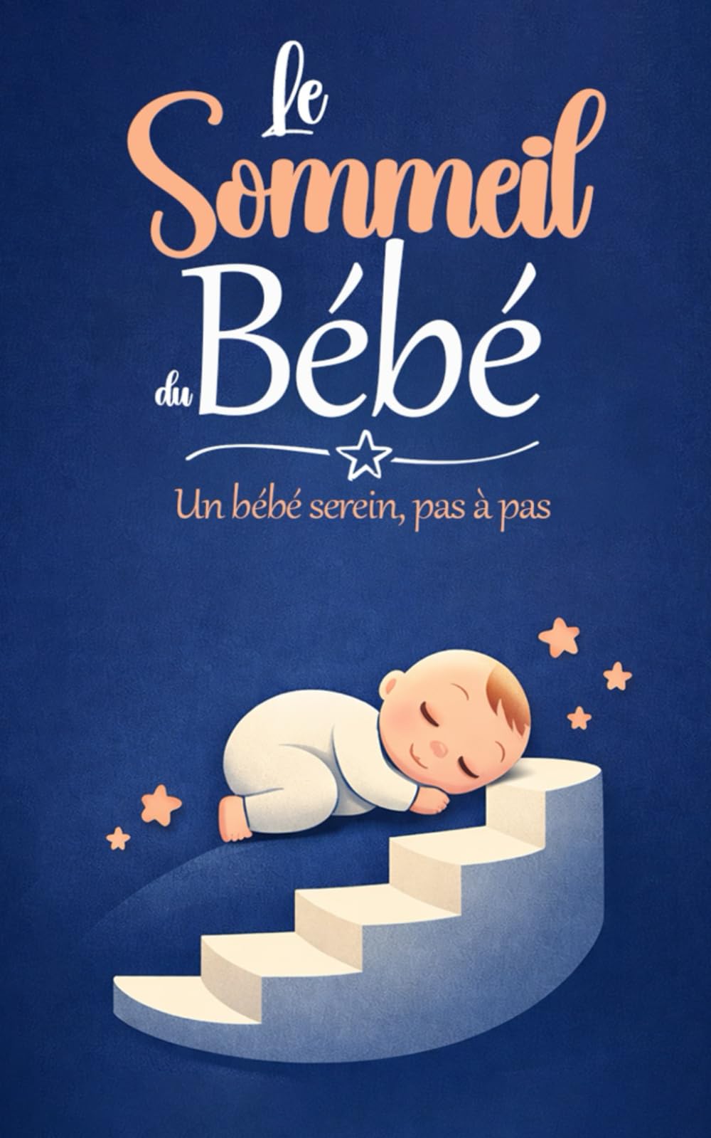 Le sommeil du bébé, pas à pas: Comprends le sommeil de ton bébé, réponds à ses besoins, améliore le sommeil de ton enfant. (guide pour jeunes parents sur les bébés : tout savoir sur son bébé)