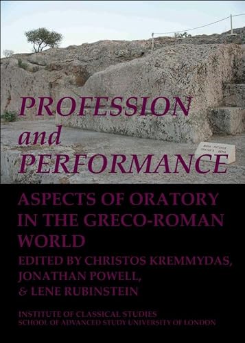 Profession and Performance: Aspects of oratory in the Greco-Roman world (Volume 123) (Bulletin of the Institute of Classical Studies Supplements)