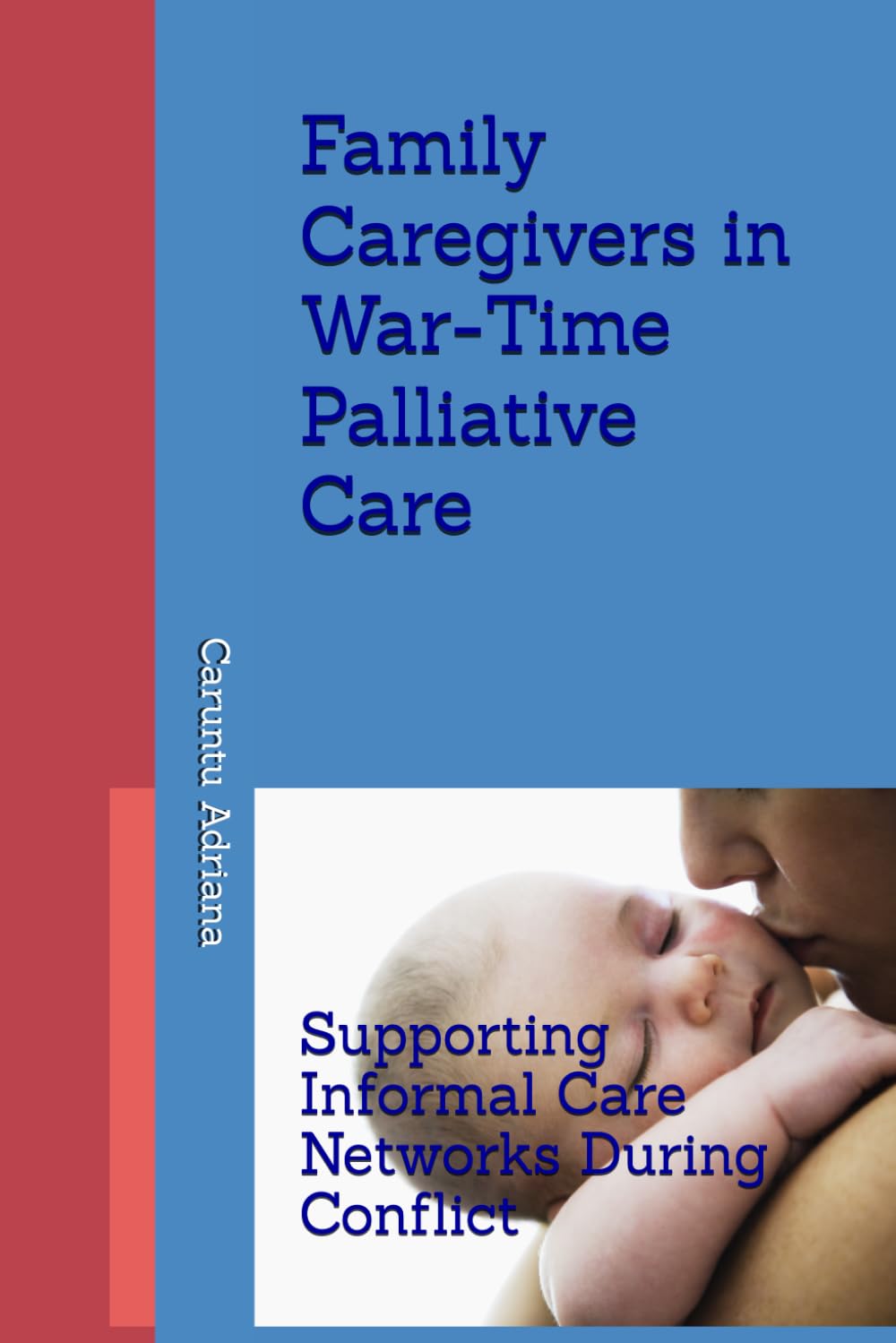 Family Caregivers in War-Time Palliative Care: Supporting Informal Care Networks During Conflict (Beyond Barriers: Care Without Limits)