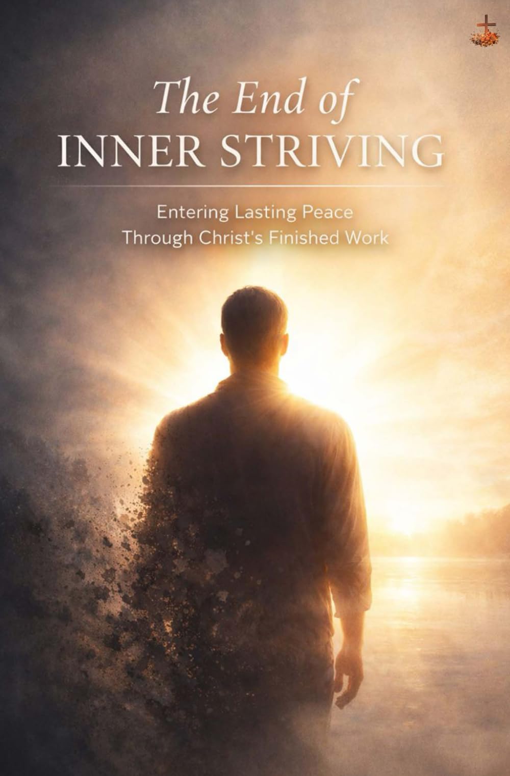 The End of Inner Striving: Entering Lasting Peace Through Christ’s Finished Work