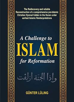 Challenge to Islam for Reformation The Rediscovery and reliable Reconstruction of a comprehensive pre-Islamic Christian Hymnal hidden in the Koran under earliest Islamic Reinterpretations