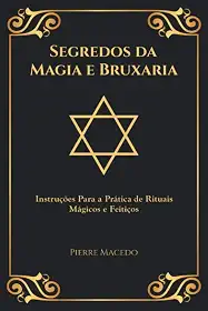 Segredos da Magia e Bruxaria: Instruções Para a Prática de Rituais Mágicos e Feitiços (Edição Capa Especial)