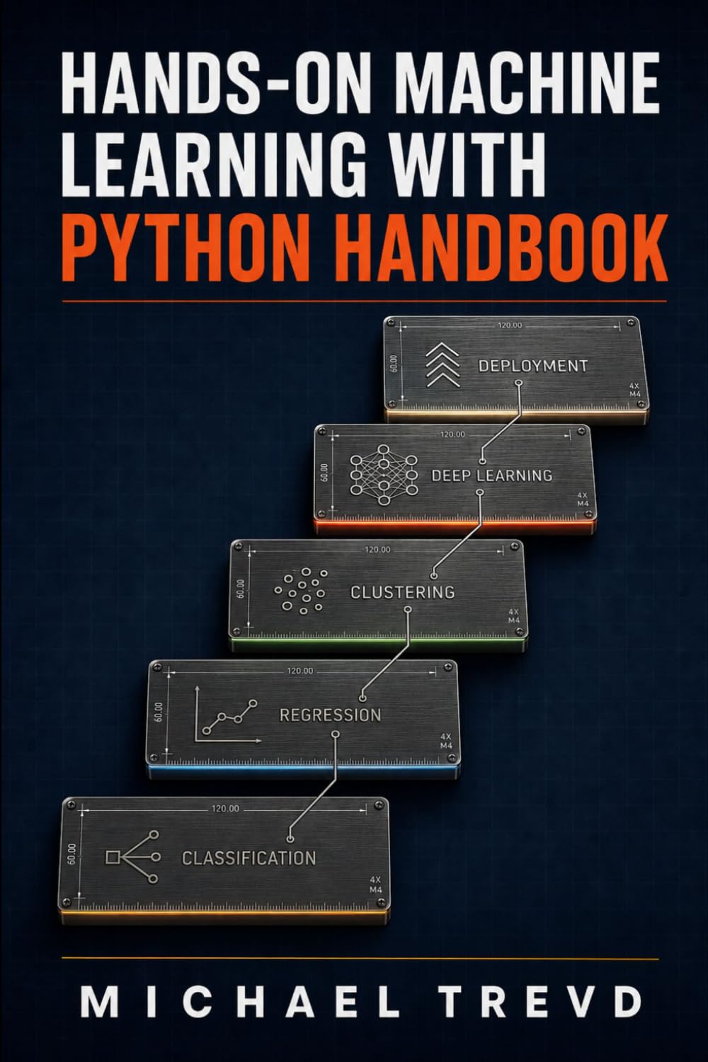 Hands-on Machine Learning With Python Handbook: Learn Classification, Regression, Clustering, Deep Learning, and Model Deployment Step by Step with Production Best Practices