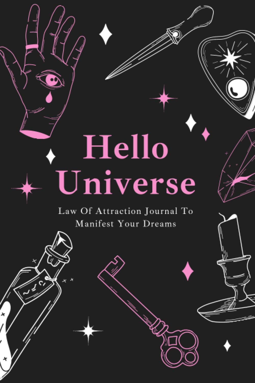 Hello Universe: Law Of Attraction Journal To Manifest Your Dreams: Manifesting Workbook: Manifest your dream life