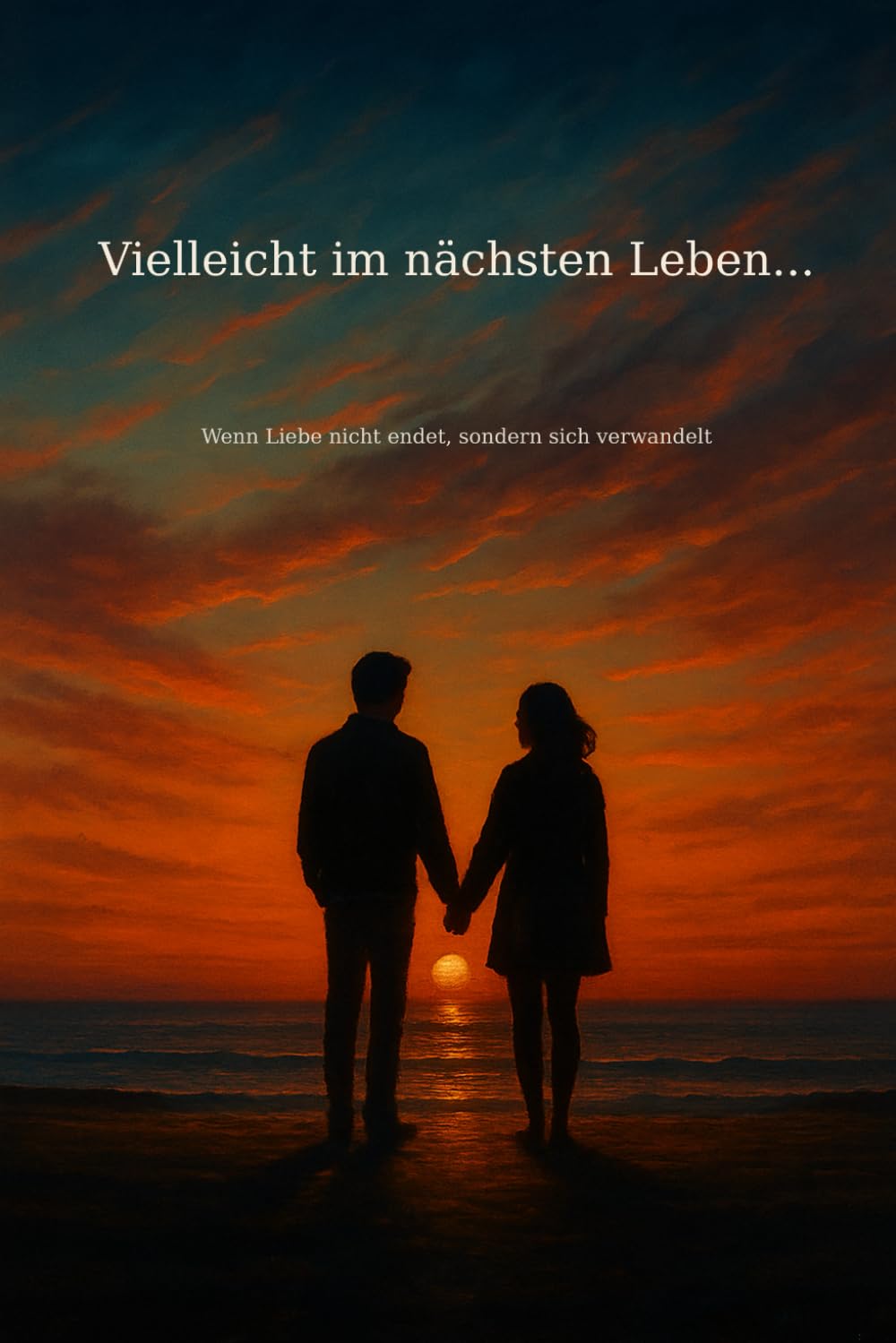 Vieleicht im nächsten Leben...: Wenn Liebe nicht endet, sondern sich verwandelt