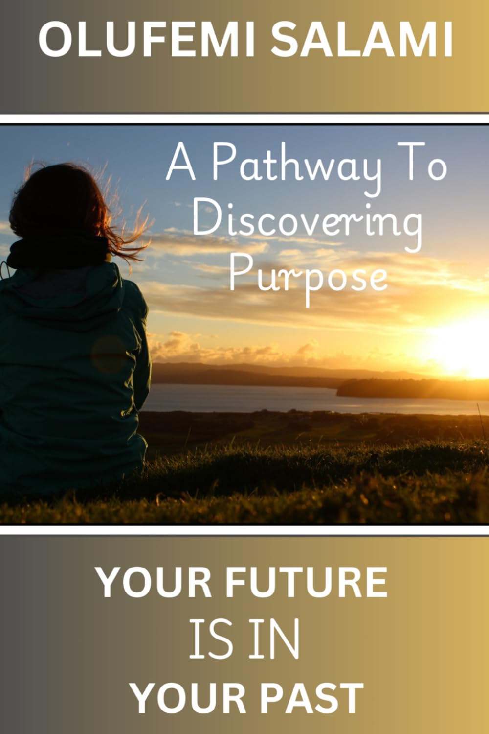 YOUR FUTURE IS IN YOUR PAST: A Pathway To Discovering Purpose