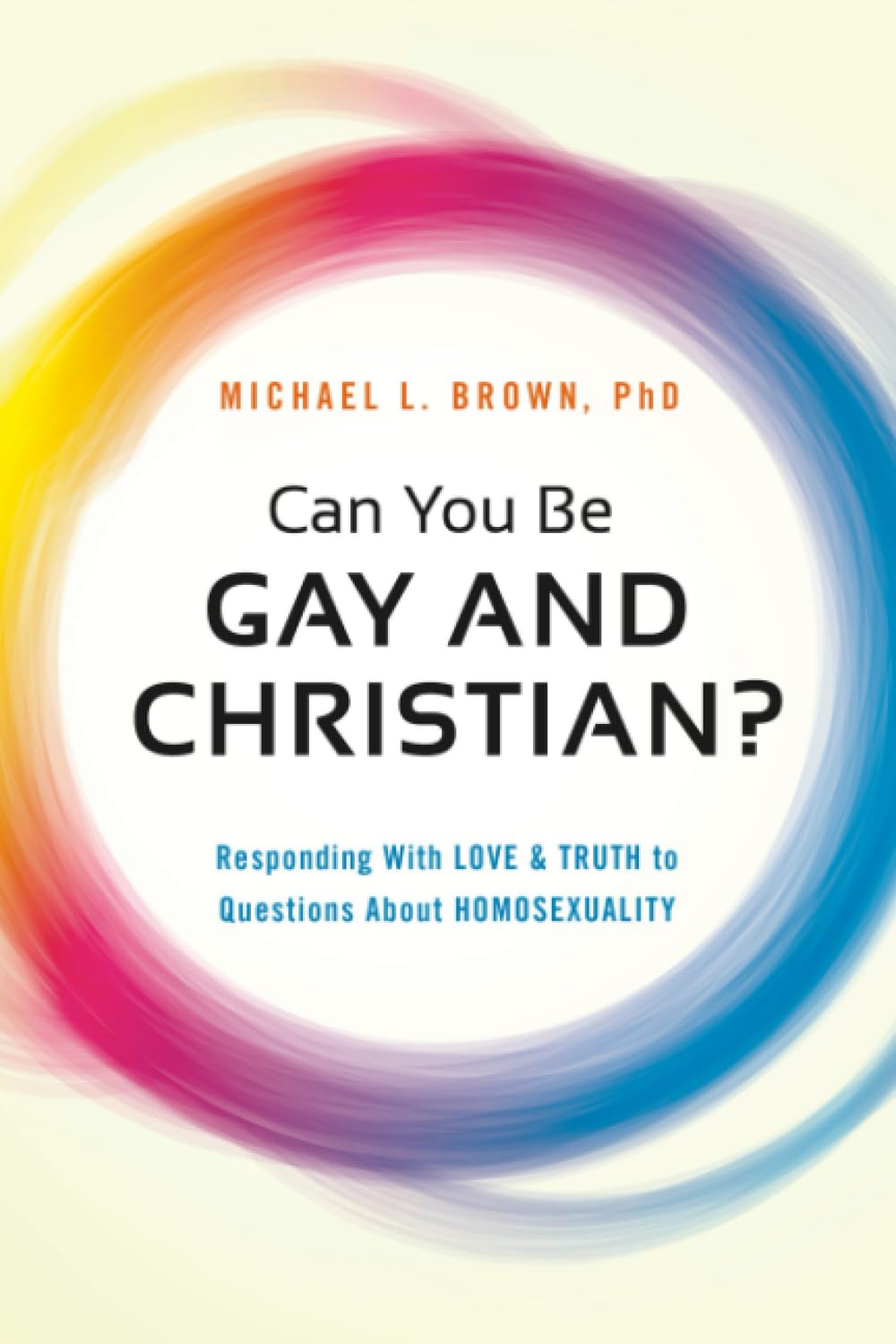 Can You be Gay and Christian?: Responding with Love and Truth to Questions About Homosexuality