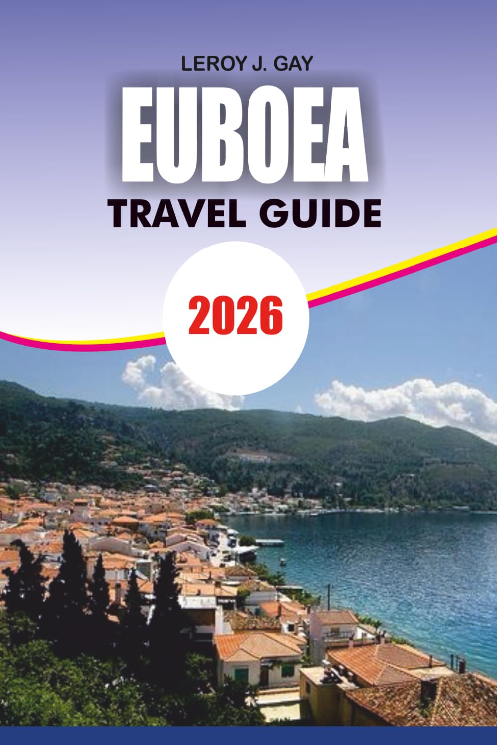 EUBOEA Travel Guide 2026: Ultimate Euboea Travel Handbook 2026: Top Attractions, Practical Tips, Accommodation & Beach Escapes