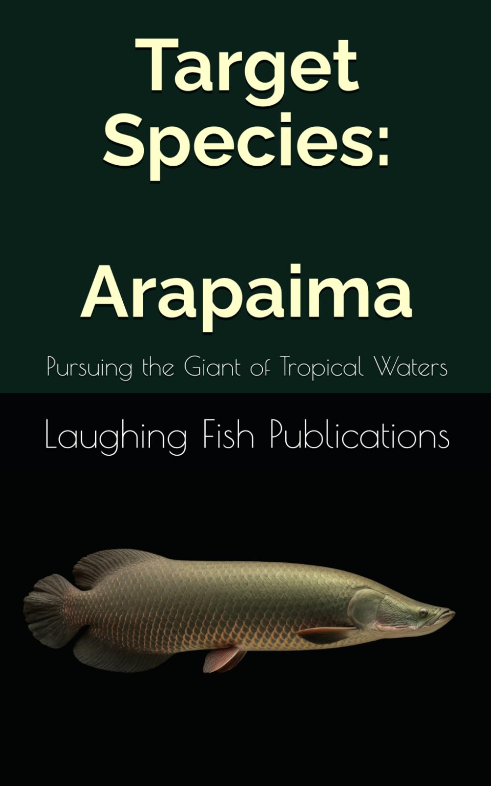 Target Species: Arapaima: Pursuing the Giant of Tropical Waters