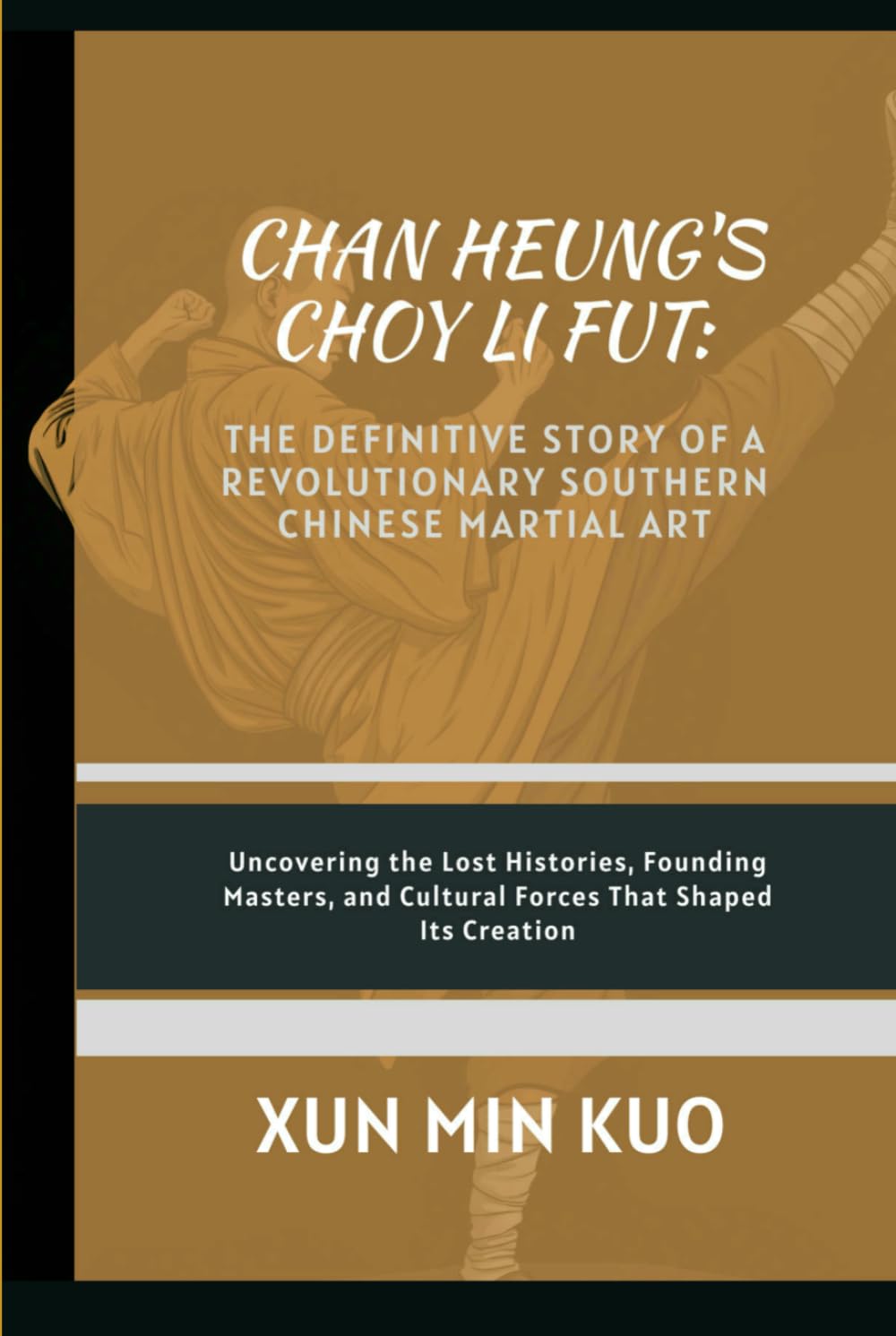 Chan Heung's Choy Li Fut: The Definitive Story of a Revolutionary Southern Chinese Martial Art: Uncovering the lost histories, founding masters, and cultural forces that shaped its creation