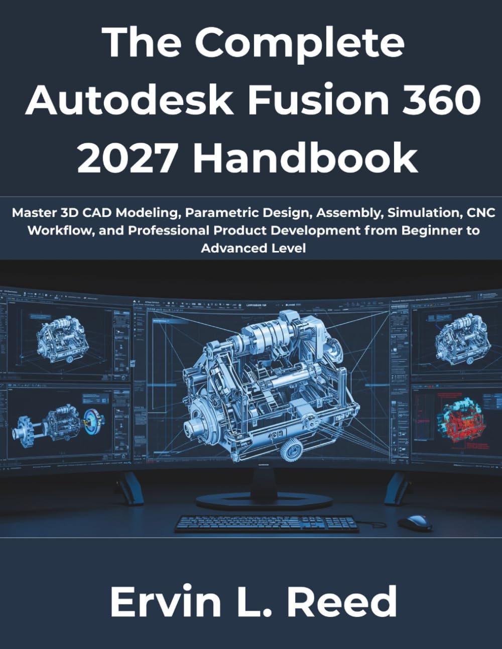 The Complete Autodesk Fusion 360 2027 Handbook: Master 3D CAD Modeling, Parametric Design, Assembly, Simulation, CNC Workflow, and Professional ... Level (The Complete Developer Series)