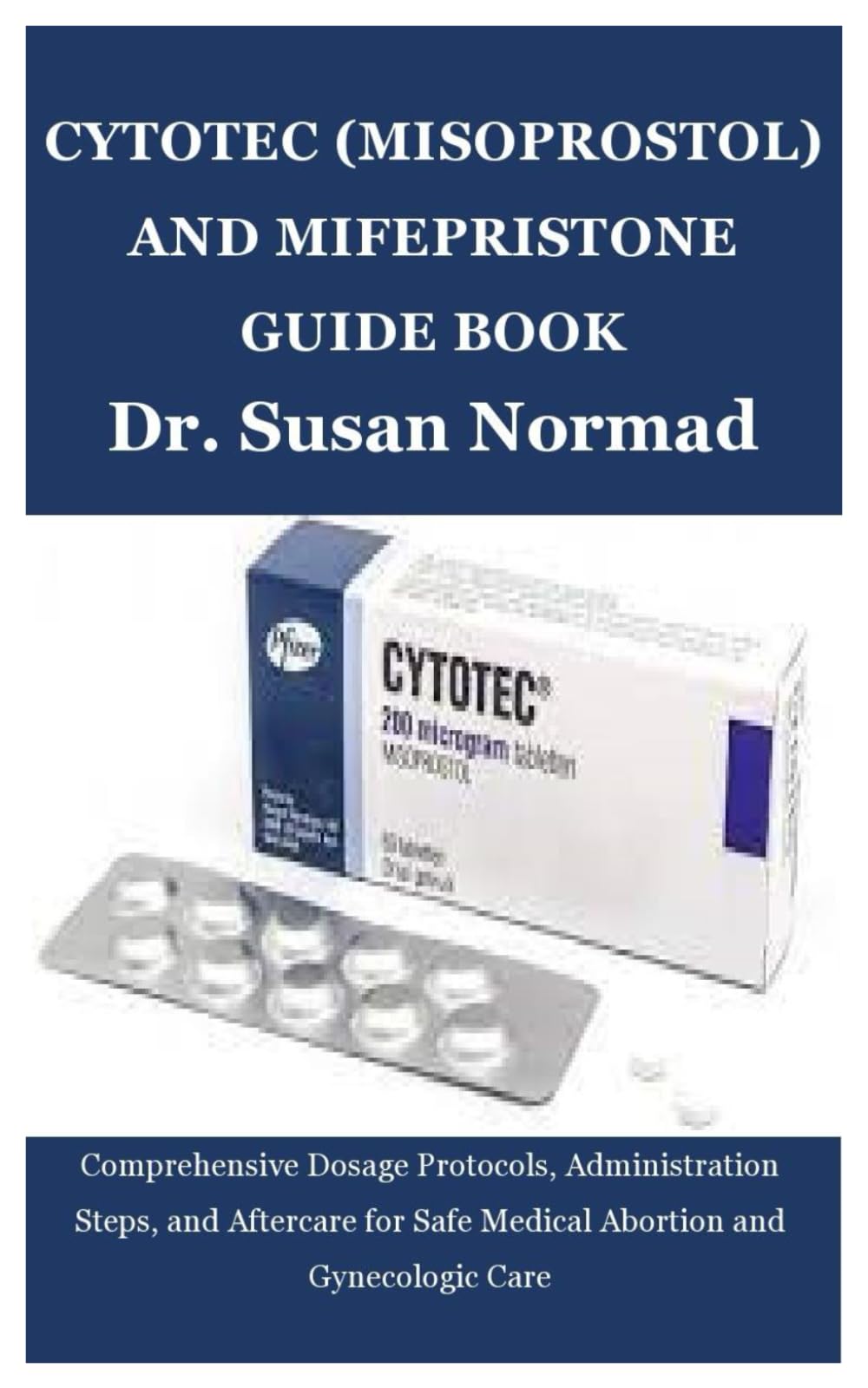 CYTOTEC (MISOPROSTOL) AND MIFEPRISTONE GUIDE BOOK: Comprehensive Dosage Protocols, Administration Steps, and Aftercare for Safe Medical Abortion and Gynecologic Care