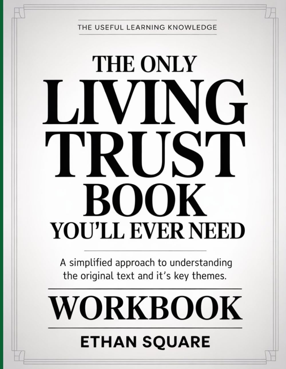 The Useful Learning Knowledge The Only Living Trust Book You’ll Ever Need: A Simplified Approach to Understanding the Original text and it’s key Themes.