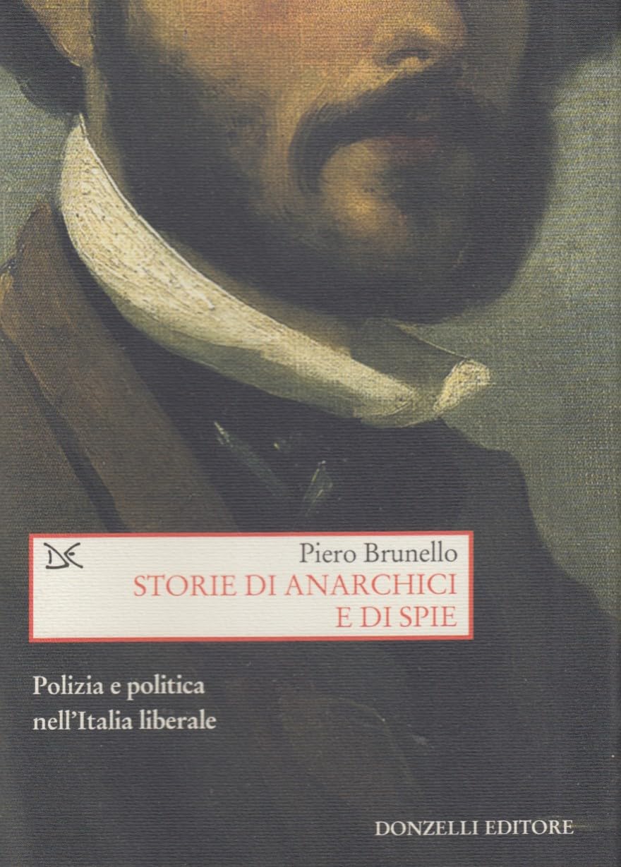 Storie Di Anarchici E Di Spie. Polizia E Politica Nell'italia Liberale - 4