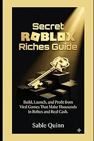 Secret Roblox Riches Guide: Build, Launch, and Profit from Viral Games That Make Thousands in Robux and Real Cash