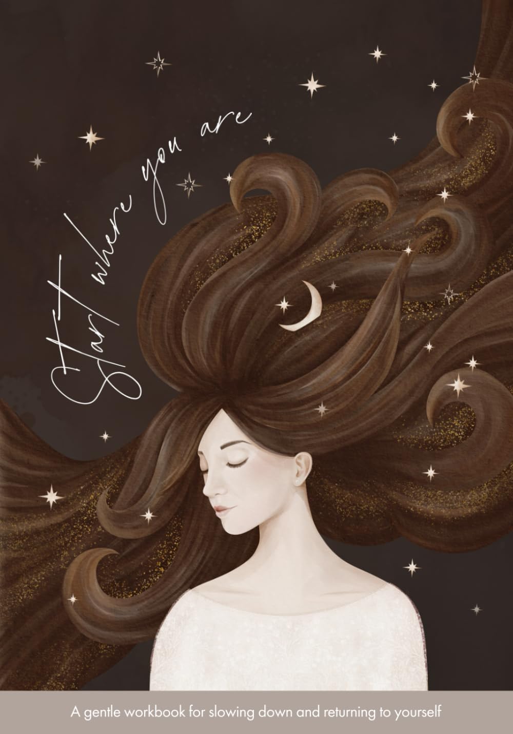 Start where you are: A gentle workbook for slowing down and returning to yourself