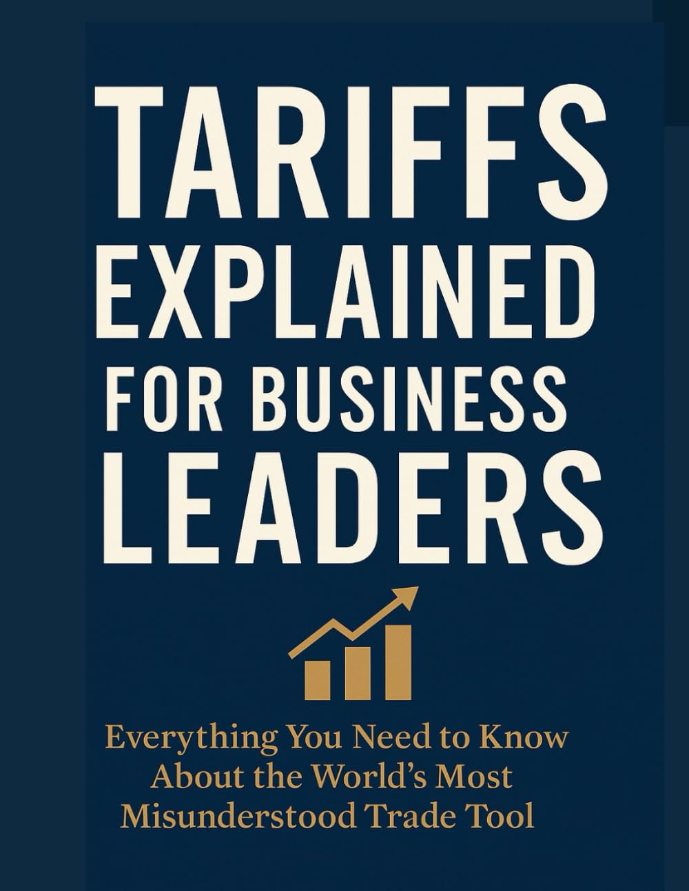 Tariffs Explained for Business Leaders: Everything You Need to Know About the World’s Most Misunderstood Trade Tool