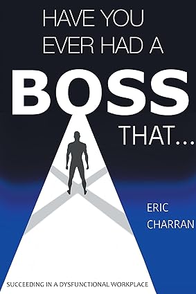 Have You Ever Had a Boss That . . .: Succeeding in a Dysfunctional Workplace-Wow! eBook