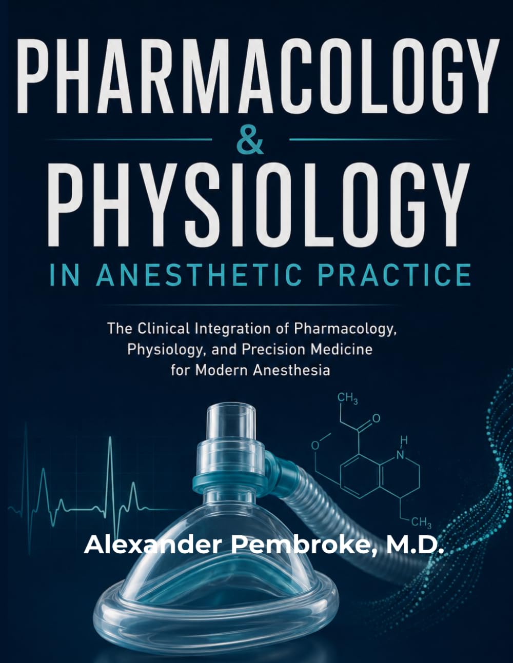 Pharmacology & Physiology in Anesthetic Practice: The Clinical Integration of Pharmacology, Physiology, and Precision Medicine for Modern Anesthesia