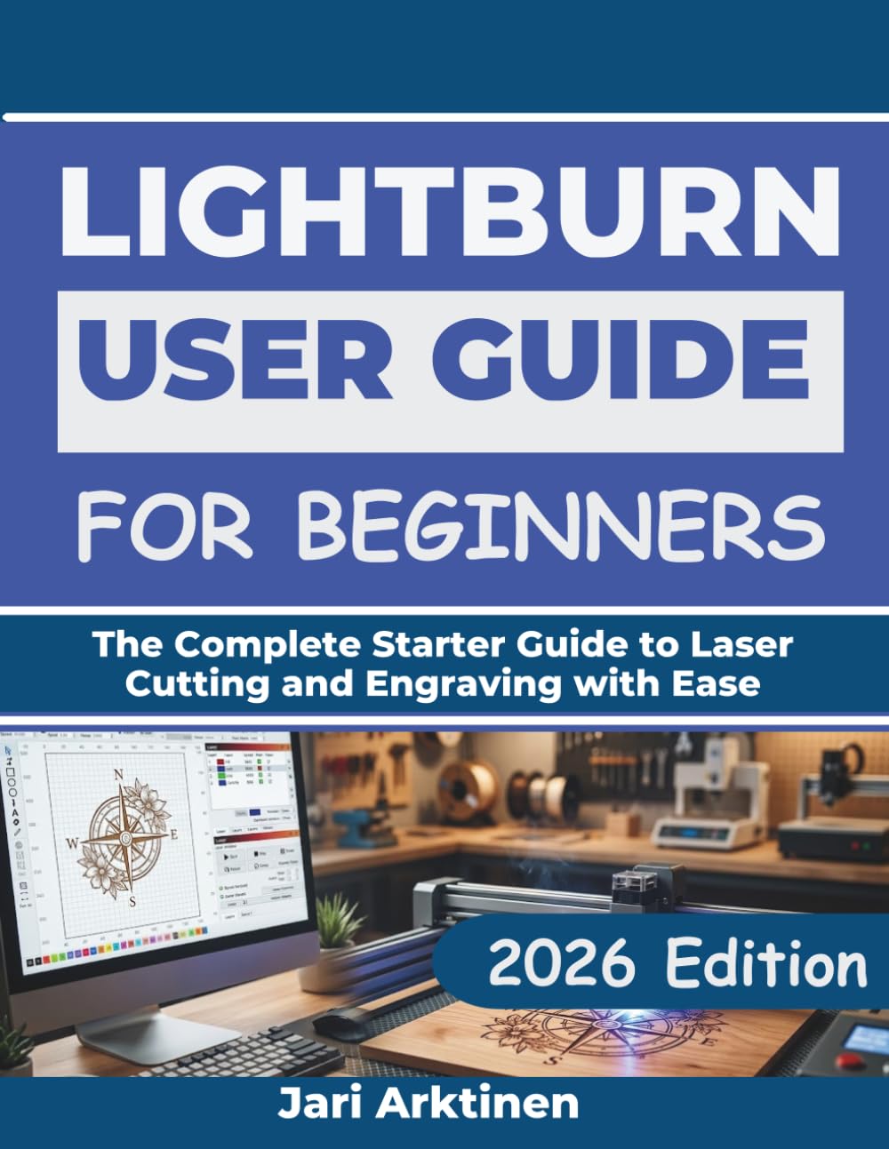 LIGHTBURN USER GUIDE FOR BEGINNERS 2026: The Complete Starter Guide to Laser Cutting and Engraving with Ease