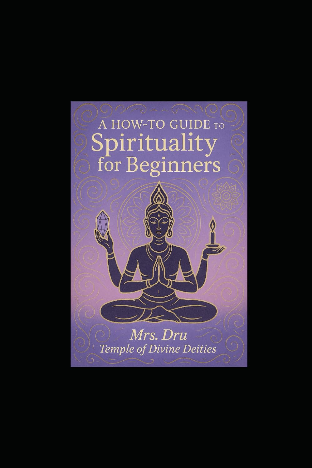 A How-To Guide to Spirituality for Beginners: Awaken To Your Higher Self