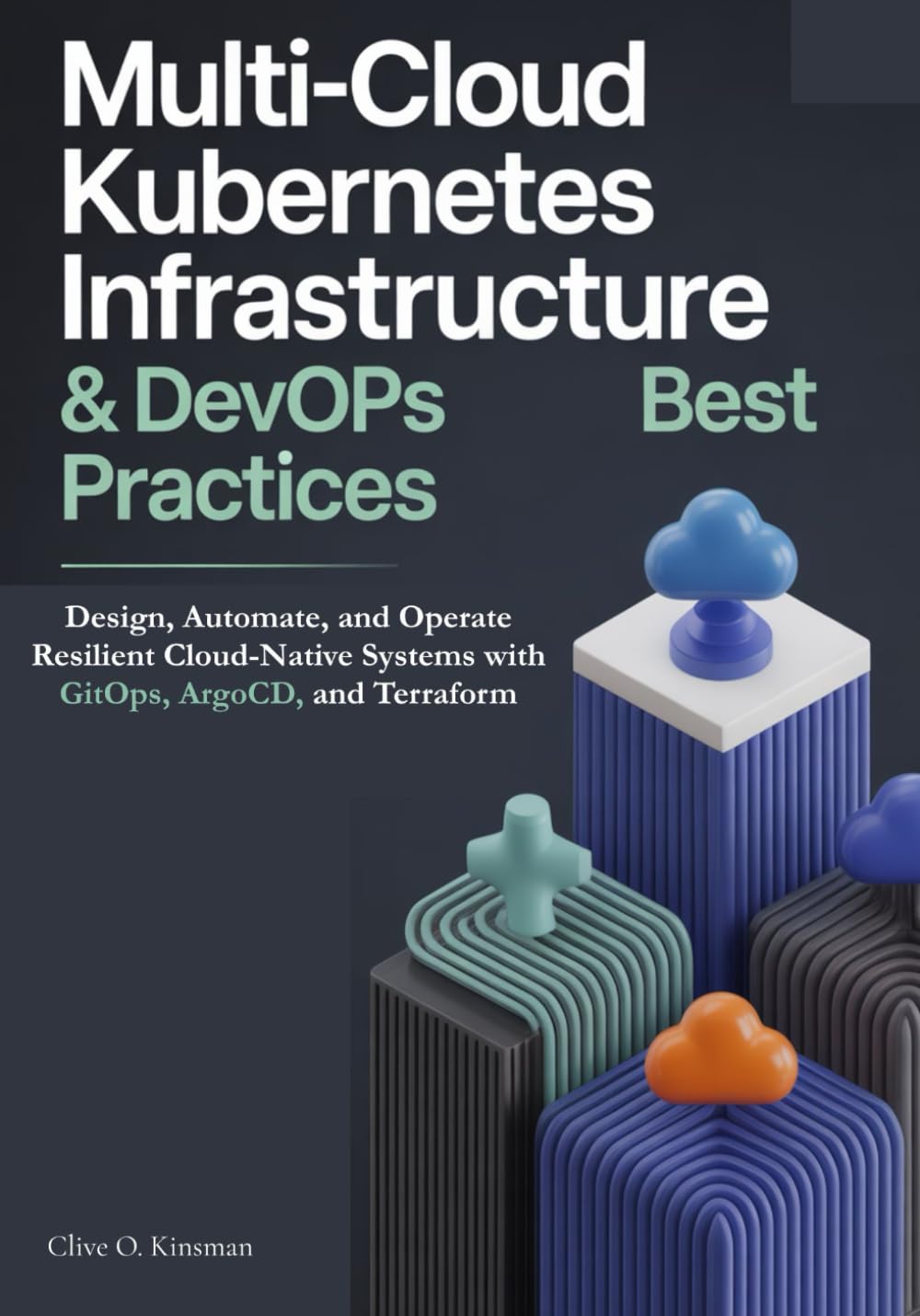 Multi-Cloud Kubernetes Infrastructure & DevOps Best Practices: Design, Automate, and Operate Resilient Cloud-Native Systems with GitOps, ArgoCD, and Terraform