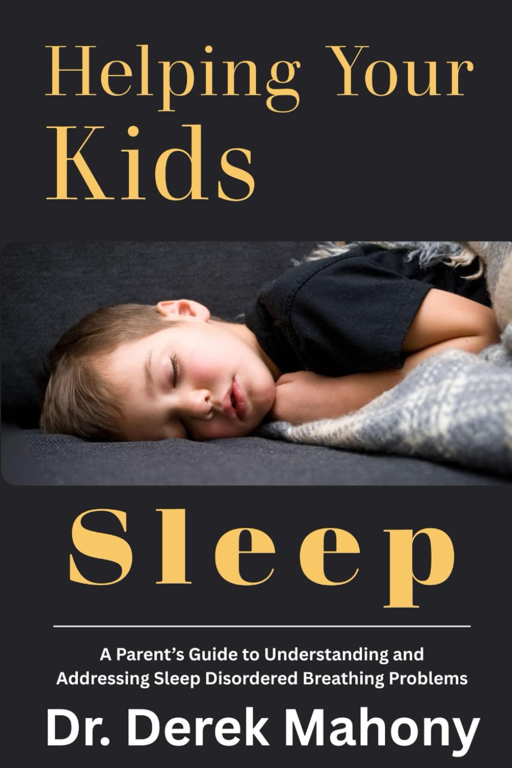 Helping Your Kids Sleep: A Parent’s Guide to Understanding and Addressing Sleep Disordered Breathing Problems