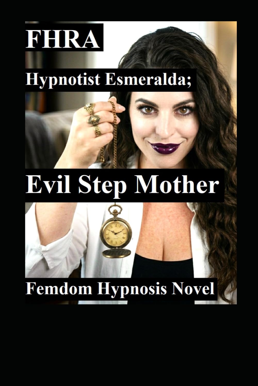 Hypnotist Esmeralda; Evil Step Mother. FHRA, Fd, MC: Femdom Hypnosis Novel: 5 stories of stepmom domination, mind control, brainwashing, humiliation, ... brainwash and control men or women))