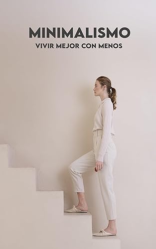 MINIMALISMO Vivir mejor con menos Conceptos, Beneficios, Despejar, Finanzas, Relaciones, Jubilación Anticipada y Minimalismo en el Mundo Digital y