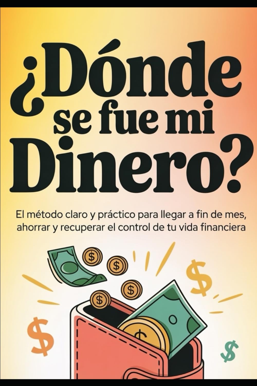¿Dónde se fue mi dinero?: El método claro y práctico para llegar a fin de mes, ahorrar y recuperar el control de tu vida financiera