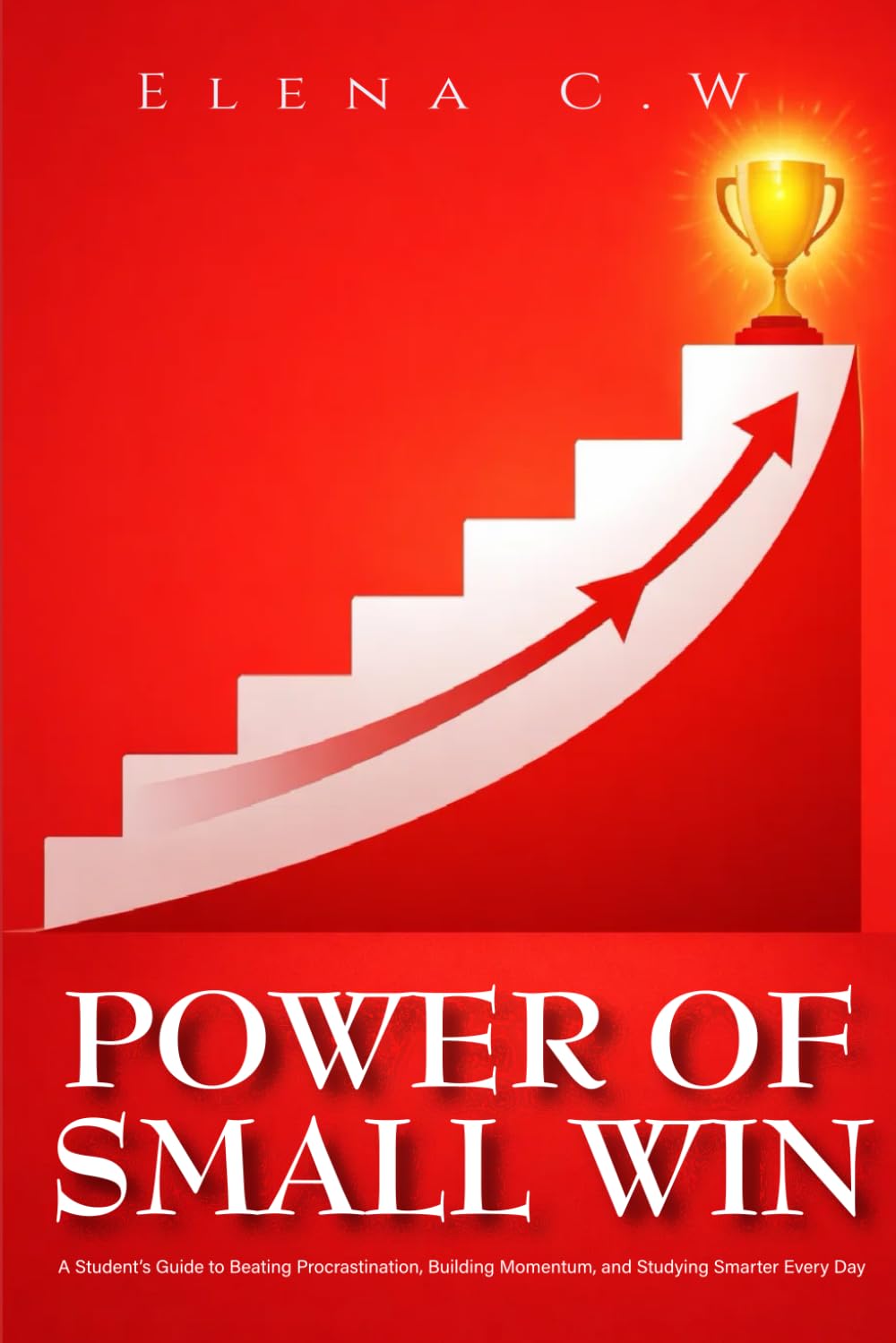 Power of Small Win: A Student’s Guide to Beating Procrastination, Building Momentum, and Studying Smarter Every Day
