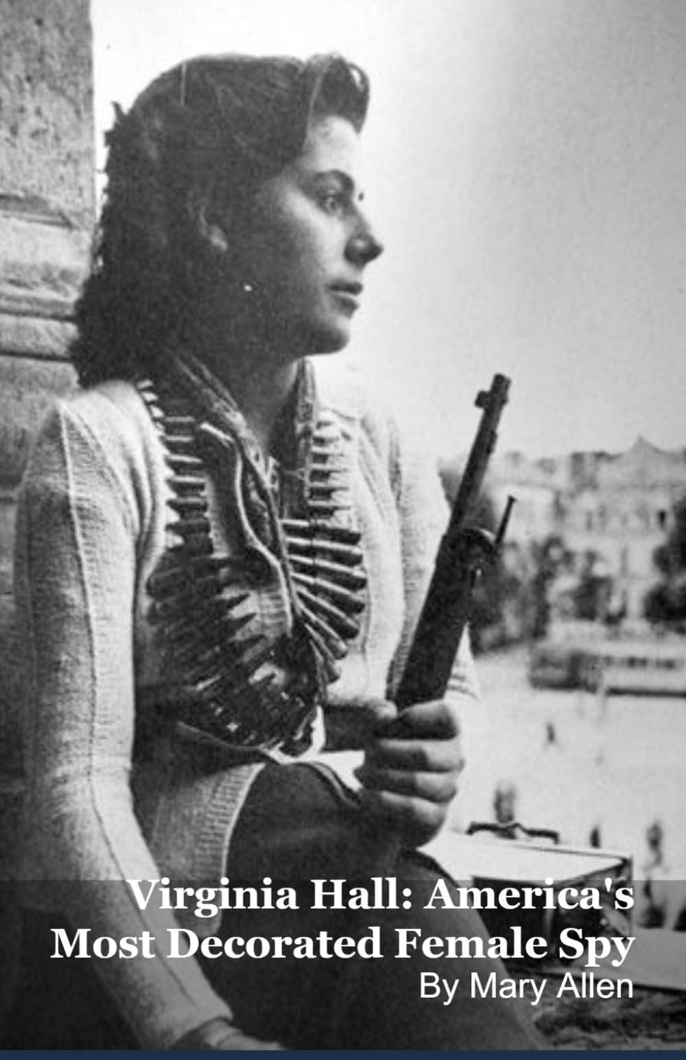 Virginia Hall: America's Most Decorated Female Spy