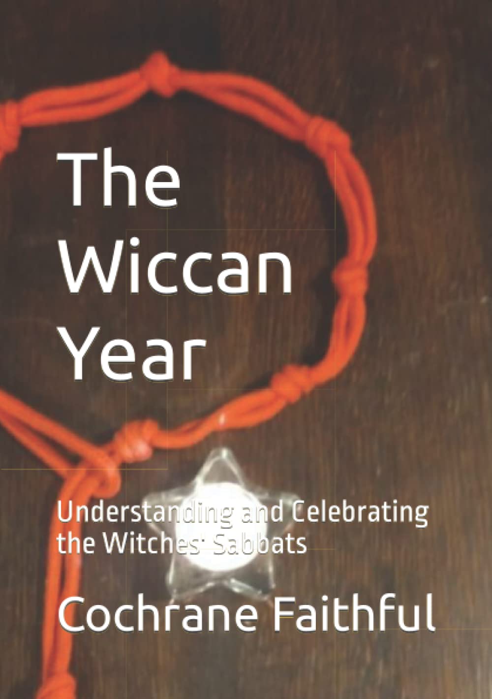 The Wiccan Year: Understanding and Celebrating the Witches' Sabbats