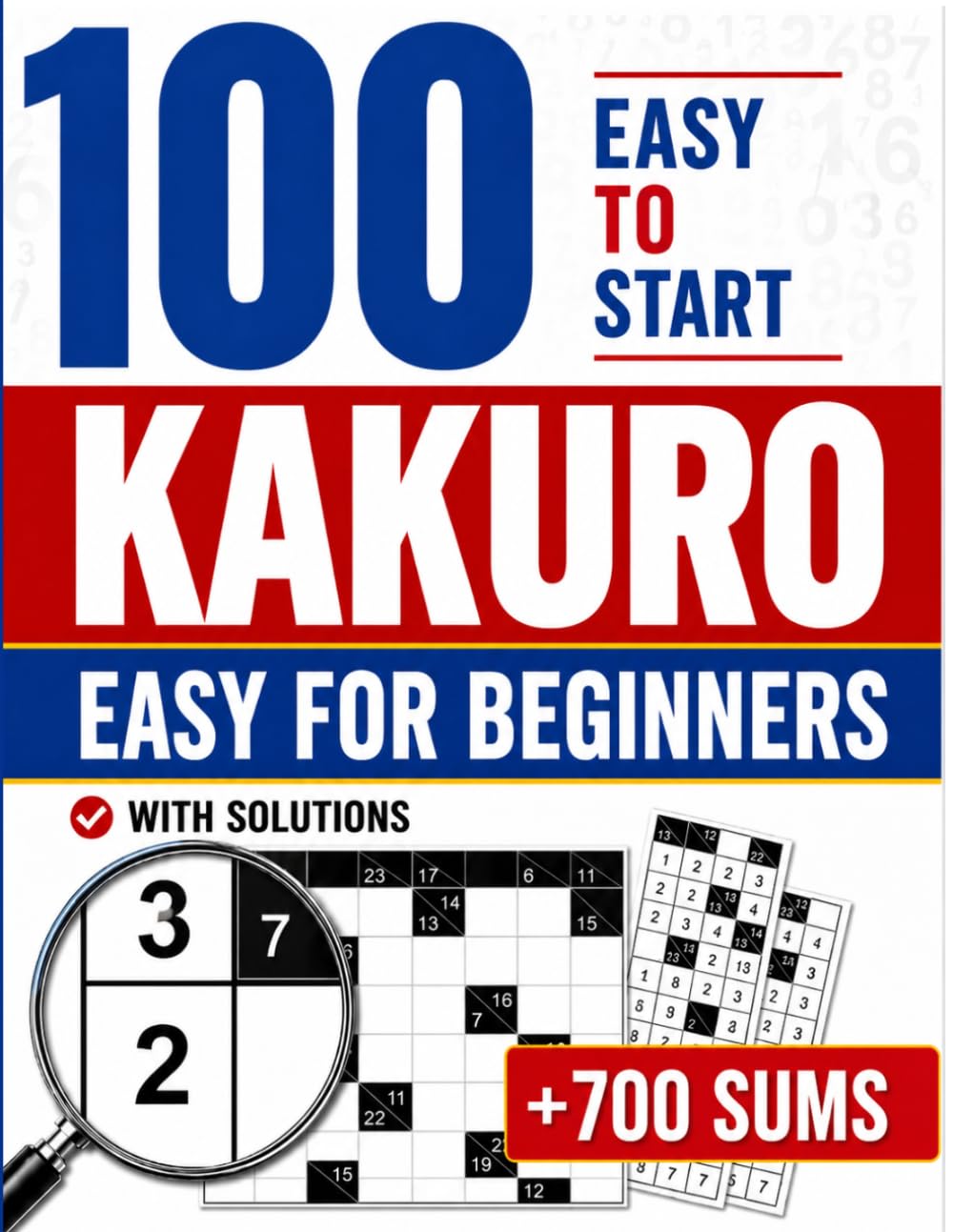 Kakuro Easy for Beginners: Learn Kakuro from Scratch | Over 700 Sums to Solve | 100 Progressive Puzzles from Very Easy to Medium | Large Print | ... Example | Solutions Included | For All Ages