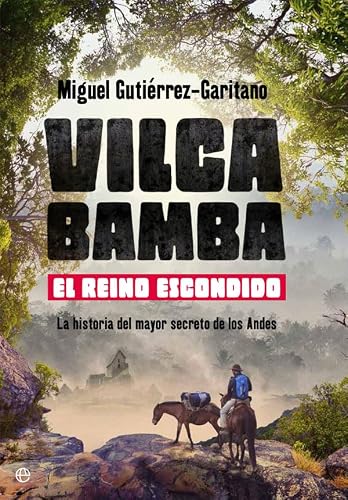 Vilcabamba. El reino escondido. La historia del mayor secreto de los Andes