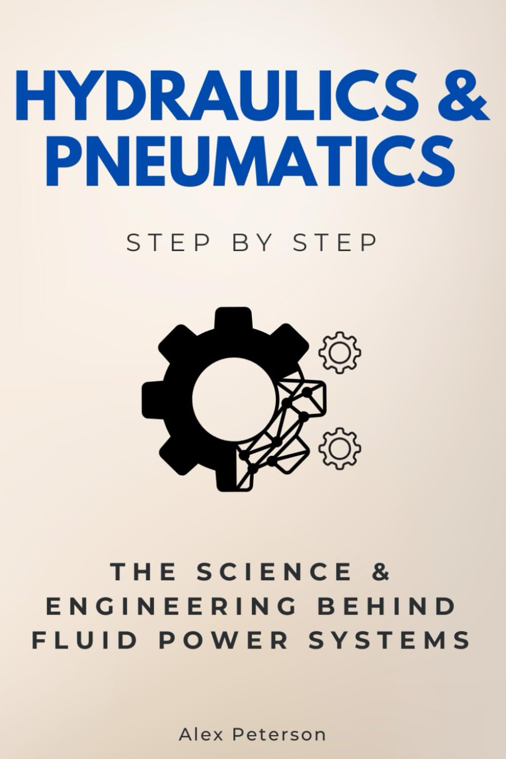 Hydraulics & Pneumatics Step by Step: The Science & Engineering Behind Fluid Power Systems (Engineering Step by Step)