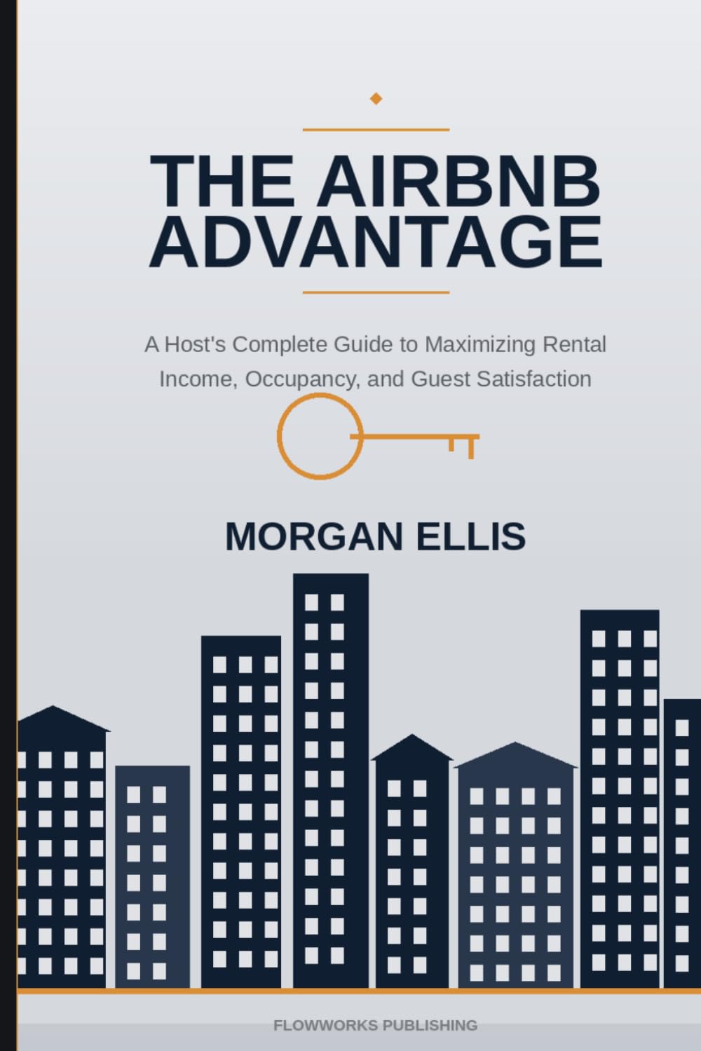 The Airbnb Advantage: A Host's Complete Guide to Maximizing Rental Income, Occupancy, and Guest Satisfaction