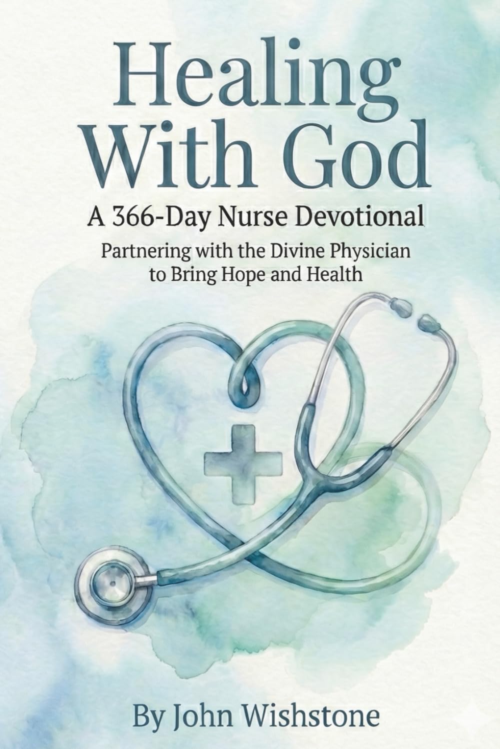 Healing With God: A 366-Day Nurse Devotional: Partnering with the Divine Physician to Bring Hope and Health (Prayer & Devotional)