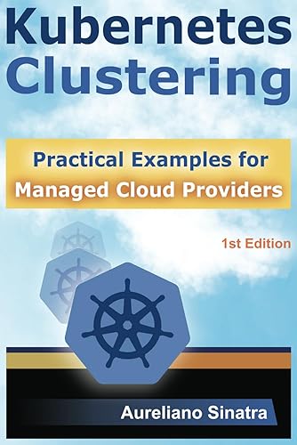Kubernetes Clustering: Practical Examples for Managed Cloud Providers: for students, developers or cloud engineers