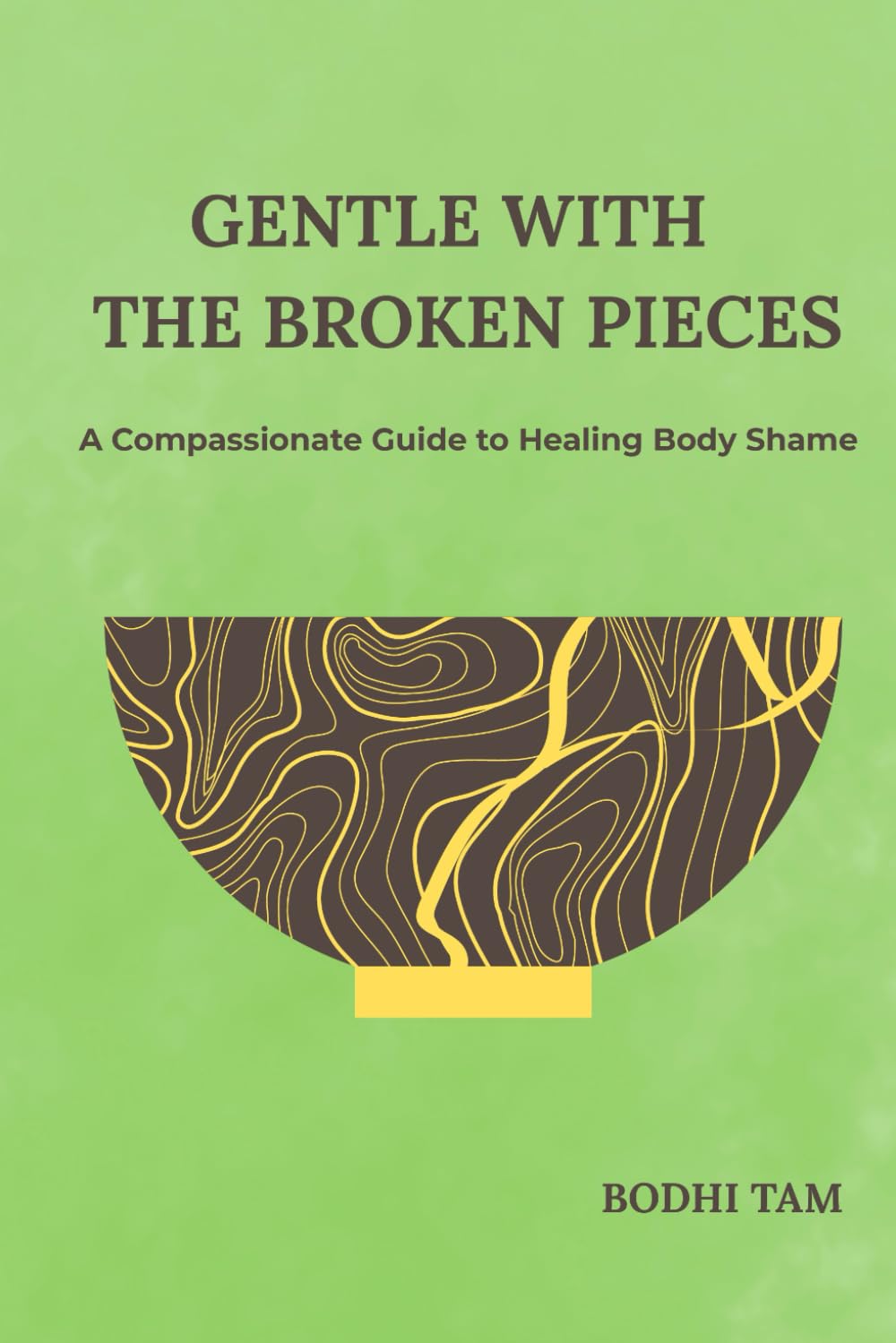 Gentle with the Broken Pieces: A Compassionate Guide to Healing Body Shame