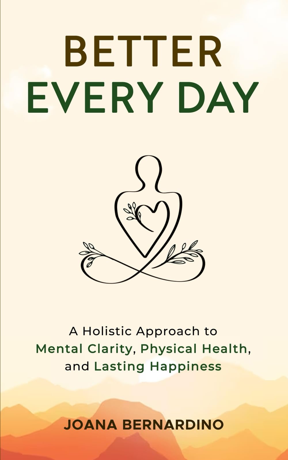 Better Every Day: A Holistic Approach to Mental Clarity, Physical Health, and Lasting Happiness
